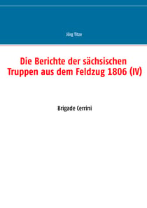 Die Berichte der sächsischen Truppen aus dem Feldzug 1806 (IV) - Brigade Cerrini
