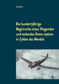 Die hundertjährige Wegstrecke eines fliegenden und malenden Homo sapiens in Zyklen des Wandels - Bereichsübergreifendes Storytelling