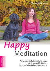 Happy Meditation - Aktiviere dein Potential und nutze die Kraft der Meditation für ein erfülltes Leben voller Freude