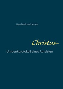 Christus-Aversionen - Umdenkprotokoll eines Atheisten
