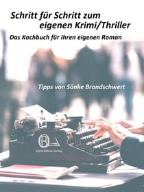 Schritt für Schritt zum eigenen Krimi/Thriller - Das Kochbuch für Ihren eigenen Roman