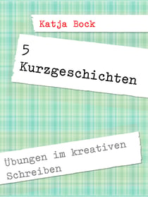 5 Kurzgeschichten - Übungen im kreativen Schreiben