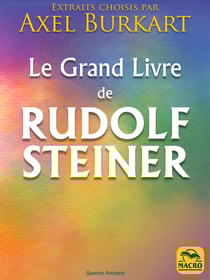 Le grand livre de Rudolf Steiner - Rudolf Steiner lève le voile sur les secrets les plus enfouis de notre vie