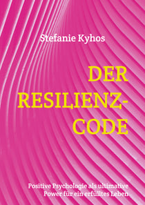 Der Resilienz-Code - Positive Psychologie als ultimative Power für ein erfülltes Leben