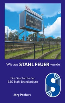 Wie aus STAHL FEUER wurde - Die Geschichte der BSG Stahl Brandenburg