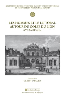 Les hommes et le littoral autour du Golfe du Lion, XVIe-XVIIIe siècle - Septièmes Journées d’histoire et histoire du droit et des institutions de l’Université de Perpignan Via Domitia