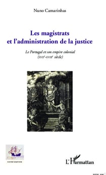 Les magistrats et l'administration de la justice - Le Portugal et son empire colonial (XVII-XVIIIe siècle)