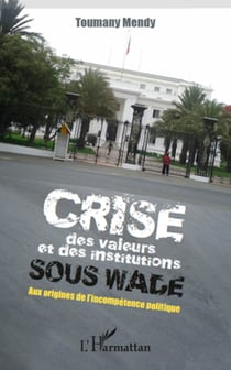 Crise des valeurs et des institutions sous Wade - Aux origines de l'incompétence politique