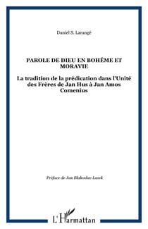 Parole de Dieu en Bohême et Moravie - La tradition de la prédication dans l'Unité des Frères de Jan Hus à Jan Amos Comenius