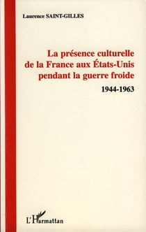 La présence culturelle de la France aux Etats-Unis pendant la guerre froide - 1944-1963