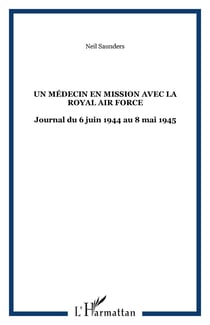 Un médecin en mission avec la Royal Air Force - Journal du 6 juin 1944 au 8 mai 1945