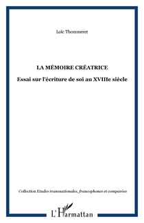 La mémoire créatrice - Essai sur l'écriture de soi au XVIIIe siècle