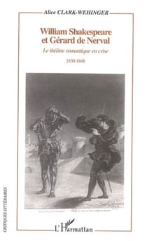 William Shakespeare et Gérard de Nerval - Le théâtre romantique en crise - 1830-1848