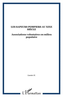 Les sapeurs pompiers au XIXe siècle - Associations volontaires en milieu populaire