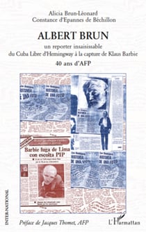 ALBERT BRUN - Un reporter insaisissable du Cuba Libre d'Hemingway à la capture de Klaus Barbie - 40 ans d'AFP