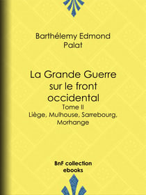 La Grande Guerre sur le front occidental - Liège, Mulhouse, Sarrebourg, Morhange
