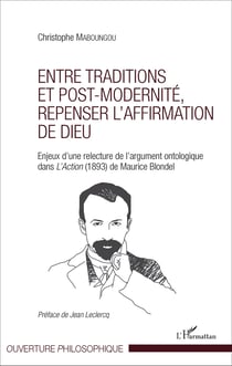 Entre traditions et post-modernité, repenser l'affirmation de Dieu - Enjeux d'une relecture de l'argument ontologique dans <em>L'Action </em>(1893) de Maurice Blondel