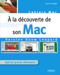 À la découverte de son Mac - Version Snow Leopard - Spécial grands débutants ! - Cahier Mac