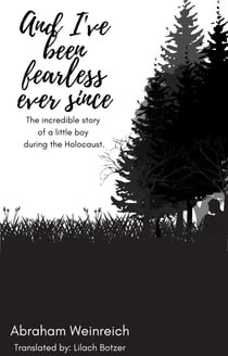 And I've been fearless ever since - The incredible story  of a little boy  during the Holocaust.