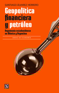 Geopolítica financiera y petróleo - Hegemonía estadunidense en México y Argentina