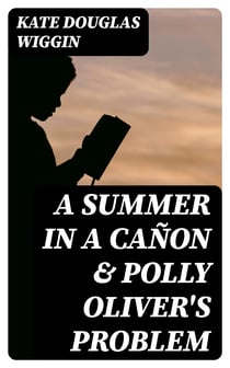 A Summer in a Cañon & Polly Oliver's Problem