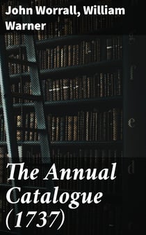 The Annual Catalogue (1737) - Or, A New and Compleat List of All The New Books, New Editions of Books, Pamphlets, &c