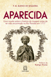 Aparecida. Uma novela sobre a história da imagem antes de ter sido encontrada no Rio Paraíba em 1717