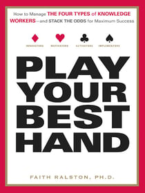 Play Your Best Hand - How to Manage the Four Types of Knowledge Workers--and Stack the Odds for Maximum Success