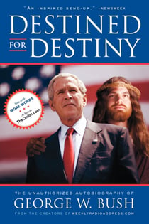 Destined for Destiny - The Unauthorized Autobiography of George W. Bush