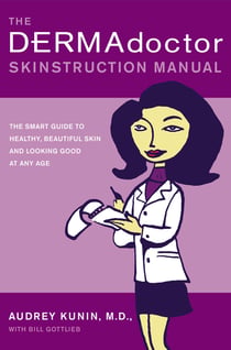 The DERMAdoctor Skinstruction Manual - The Smart Guide to Healthy, Beautiful Skin and Looking Good at Any Age