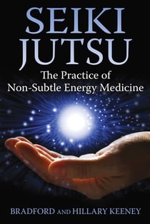 Seiki Jutsu - The Practice of Non-Subtle Energy Medicine