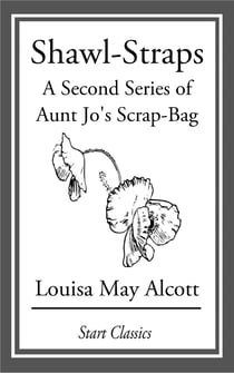 Shawl-Straps - A Second Series of Aunt Jo's Scrap-Bag