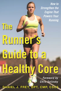 The Runner's Guide to a Healthy Core - How to Strengthen the Engine That Powers Your Running