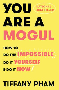 You Are a Mogul - How to Do the Impossible, Do It Yourself, and Do It Now