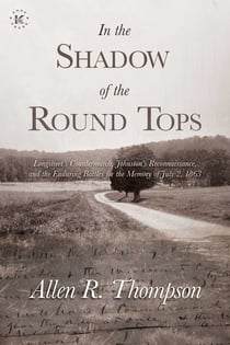 In the Shadow of the Round Tops - Longstreet's Countermarch, Johnston's Reconnaissance, and the Enduring Battles for the Memory of July 2, 1863