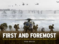 First and Foremost - A Concise Illustrated History of 1st Battalion, the Royal Australian Regiment, 1945 - 2018