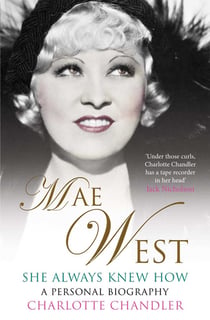 She Always Knew How - Mae West, a Personal Biography