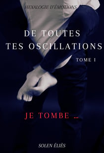 De toutes tes oscillations - Tome I - Je tombe