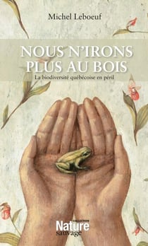 Nous n'irons plus au bois - La biodiversité québécoise en péril