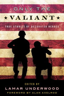 Only the Valiant - True Stories of Decorated Heroes