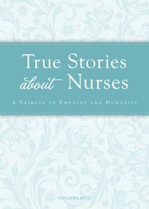 True Stories about Nurses - A tribute to empathy and humanity