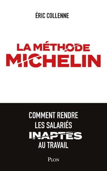 La méthode Michelin - Comment rendre les salariésinaptes au travail - Comment rendre les salariés inaptes au travail