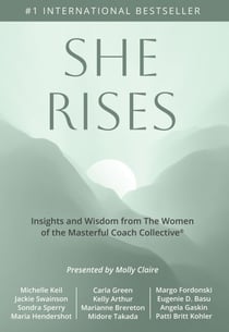 She Rises: Insights and Wisdom from the Women of The Masterful Coach Collective