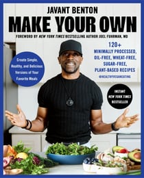 Make Your Own - 120+ Minimally Processed, Oil-Free, Wheat-Free, Sugar-Free, Plant-based Recipes