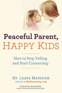 Peaceful Parent, Happy Kids - How to Stop Yelling and Start Connecting