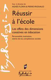 Réussir à l'école - Les effets des dimensions conatives en éducation. Personnalité, motivation, estime de soi, compétences sociales