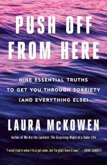 Push Off from Here - Nine Essential Truths to Get You Through Sobriety (and Everything Else)
