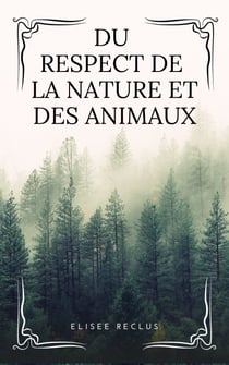 Du respect de la Nature et des Animaux - Du Sentiment de la Nature dans les sociétés modernes, la Grande Famille, le Végétarisme