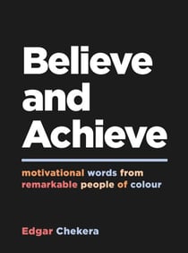 Believe and Achieve - Motivational Words from Remarkable People of Colour