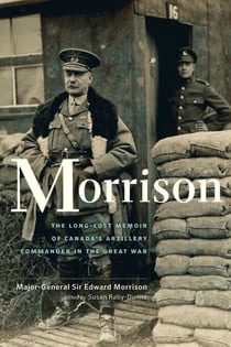 Morrison - The Long-Lost Memoir of Canada's Artillery Commander in the Great War